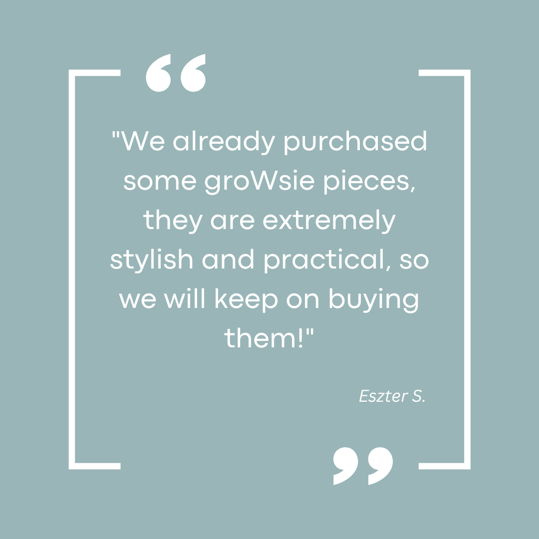 We already purchased some groWsie pieces, they are extremely stylish and practical, so we keep on buying them!